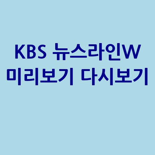 KBS_뉴스라인W_미리보기_다시보기_-1
