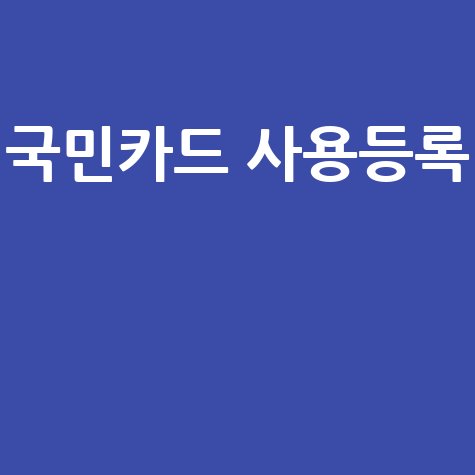 국민카드 사용등록 방법 안내