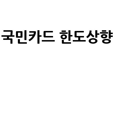 국민카드 한도상향 방법과 팁