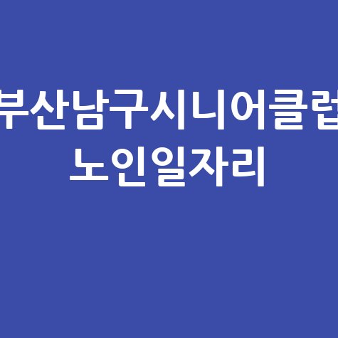 부산남구시니어클럽 노인일자리 안내