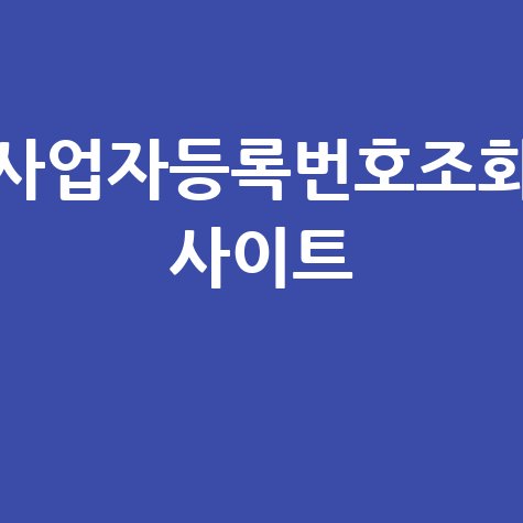 사업자등록번호 조회 사이트 활용법