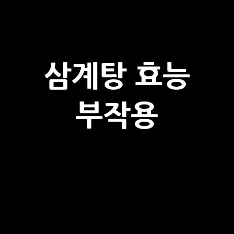 삼계탕 효능과 부작용 알아보기