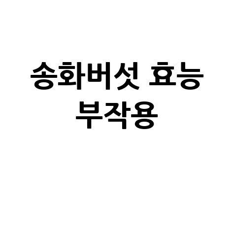 송화버섯 효능과 부작용 알아보기