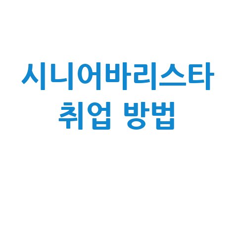 시니어 바리스타 취업 전략과 노하우