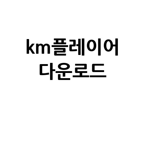 KM플레이어 다운로드: 최신 버전 무료 설치