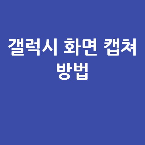 갤럭시 화면 캡쳐 방법, 스크롤샷부터 편집까지 완벽 가이드