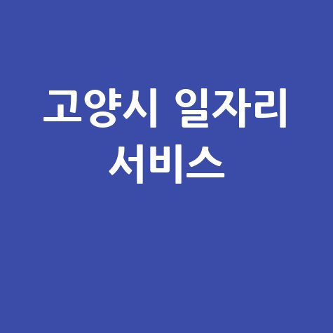 고양시 일자리 서비스, 취업 성공의 지름길!