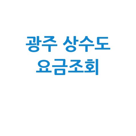 광주 상수도 요금조회, 미납 확인 및 납부 방법 총정리