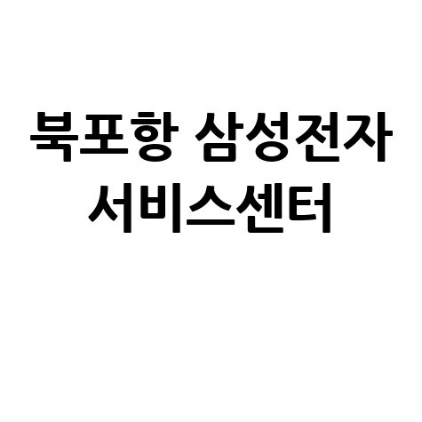 북포항 삼성전자 서비스센터 위치 운영시간