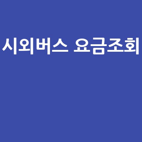 시외버스 요금조회, 전국 노선 요금 한눈에 확인하기