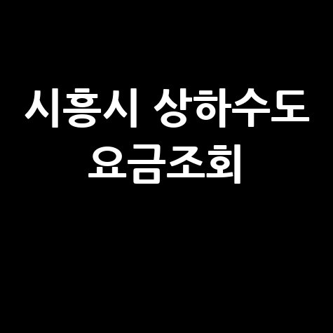 시흥시 상하수도 요금조회, 납부 방법까지 한눈에