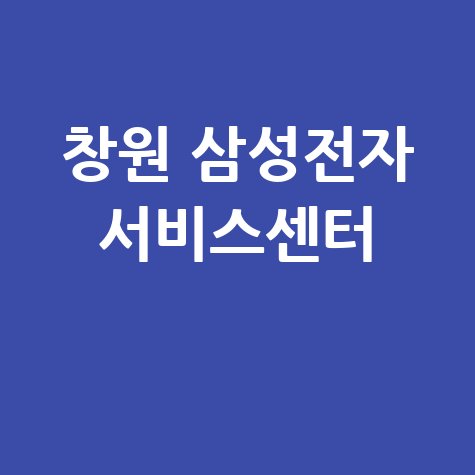 창원 삼성전자 서비스센터 위치 운영시간 안내