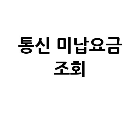 통신 미납요금 조회, 연체료 확인부터 해결까지
