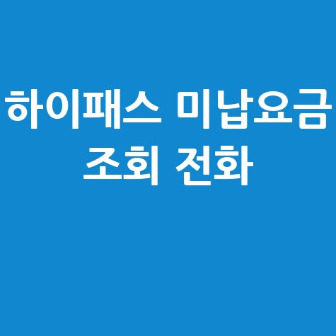 하이패스 미납요금 조회 전화 언제 안 뜨나? 후불 확인법