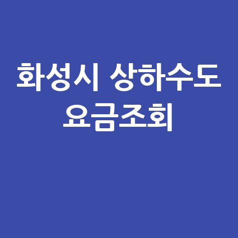화성시 상하수도 요금조회, 미납요금 확인 및 납부 방법