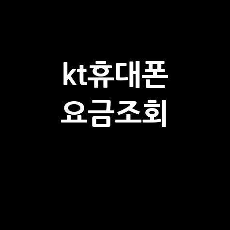 KT 휴대폰 통신요금 요금조회, 간편하게 확인하는 방법