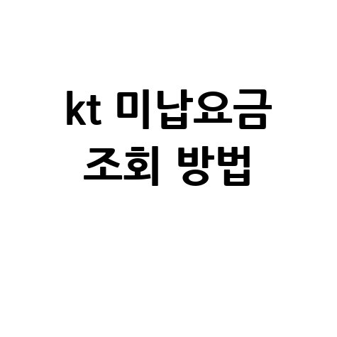 KT 미납요금 조회 방법, 연체료 확인까지 한 번에!