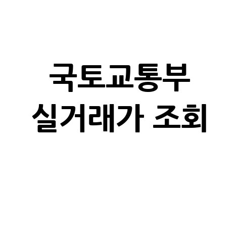 국토교통부 실거래가 조회: 아파트 매매 전세 시세 확인 방법