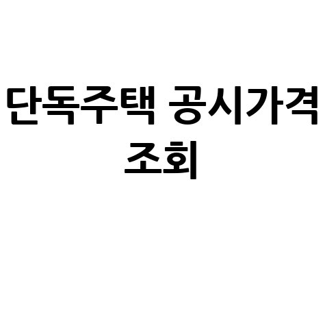 단독주택 공시가격 조회: 실거래가와 세금까지 한 번에!