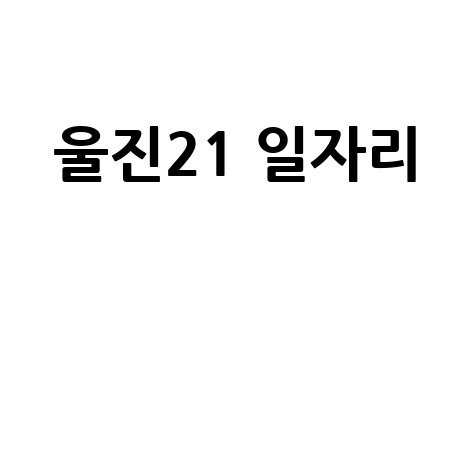울진21 구인구직: 최신 일자리 정보