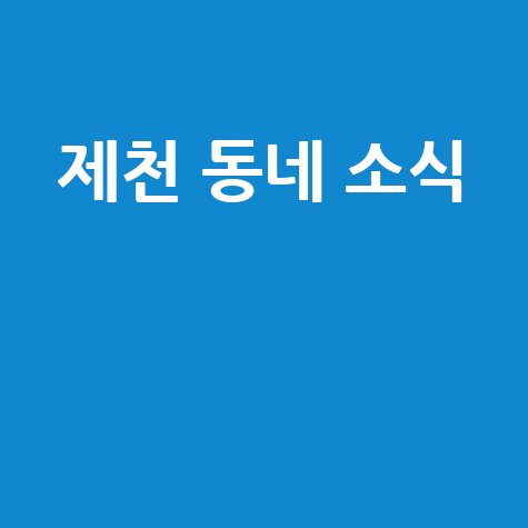 제천 뉴스저널: 블로그에서 만나는 우리 동네 소식