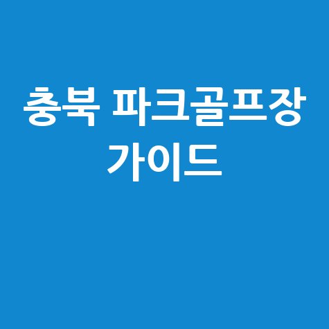 충북 파크골프장: 위치, 예약, 주소 완벽 가이드