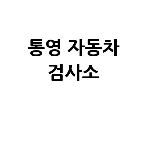 통영 자동차 검사소, 완벽 가이드: 전화번호, 위치, 주소, 예약 꿀팁까지!