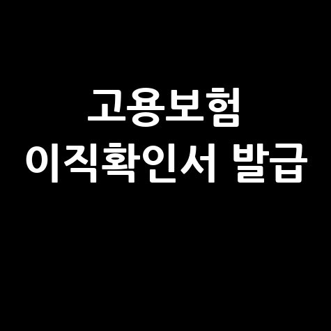 고용보험 홈페이지 이직확인서 발급 방법 완벽 가이드