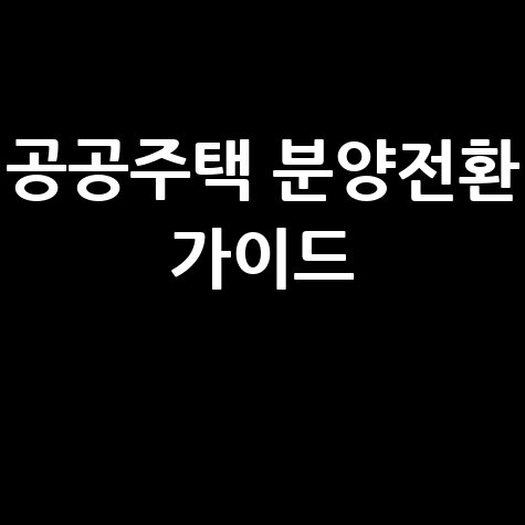 분양전환 공공임대 공공분양 주택공급 완벽 가이드