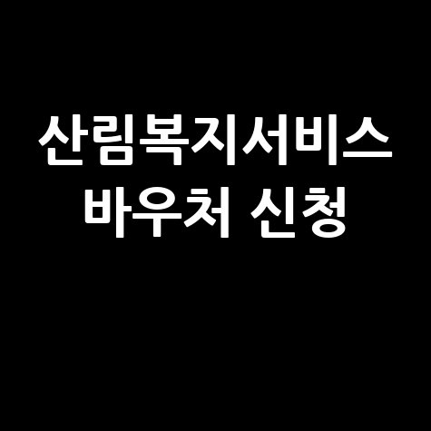 산림복지서비스이용권 바우처 지급 혜택 신청 방법