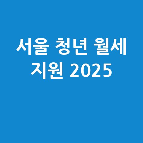 서울시 청년 월세 지원 2025 신청 방법 자격 조건