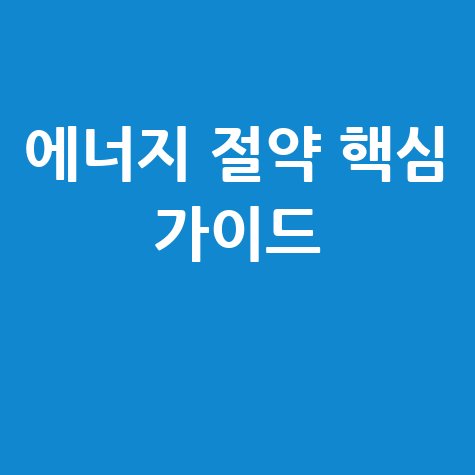 한국에너지 관리공단 에너지 절약 핵심 가이드