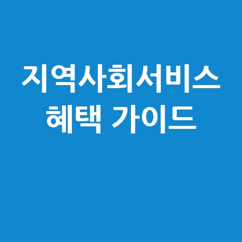 지역사회서비스 혜택 완벽 가이드