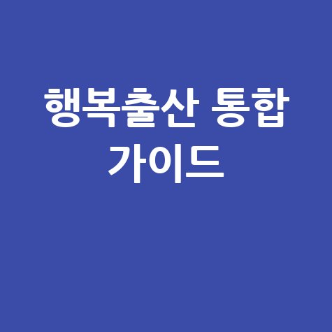 출산 관련 서비스 통합처리 신청 행복출산 완벽 가이드