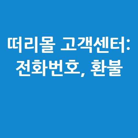 떠리몰 고객센터: 전화번호부터 환불까지 완벽 가이드