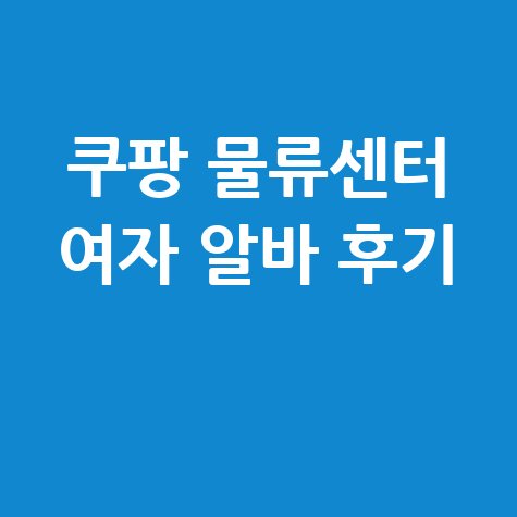 쿠팡 알바 급여 여자 후기 물류센터 단기 알바 솔직 경험