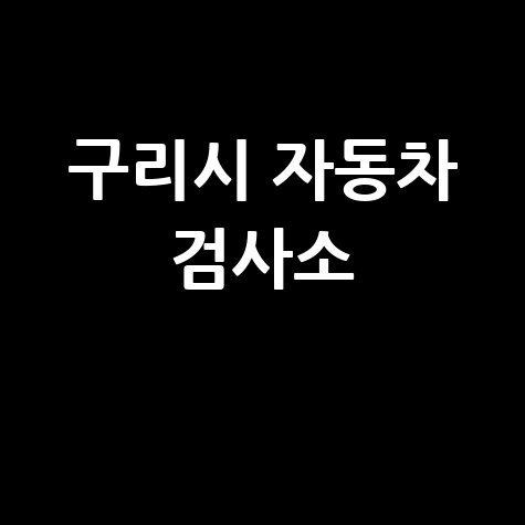 구리시 자동차 검사소: 전화번호, 위치, 주소, 예약 방법 완벽 정리!