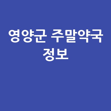 영양군 주말&middot;공휴일 당번약국: 토요일, 일요일, 공휴일 문 여는 약국 정보!