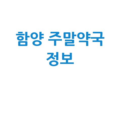 함양군 주말&middot;공휴일 당번약국: 토요일, 일요일, 공휴일 문 여는 약국 정보!