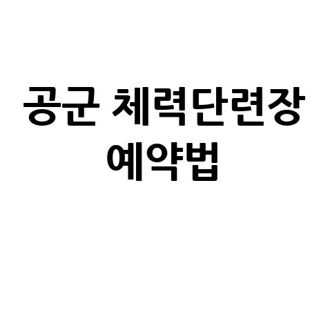 공군 체력단련장 예약 방법 및 신청절차 완벽 정리