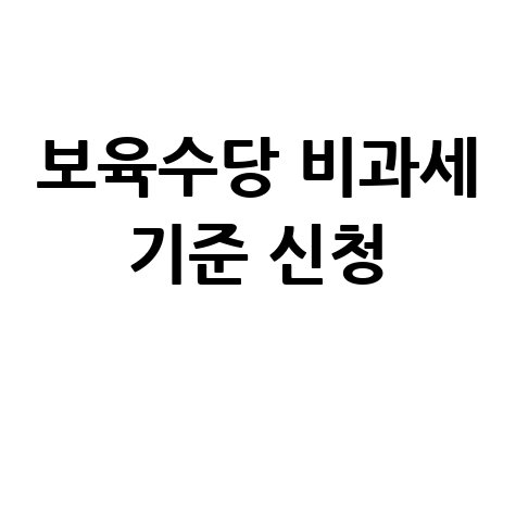 보육수당 비과세 기준과 신청방법