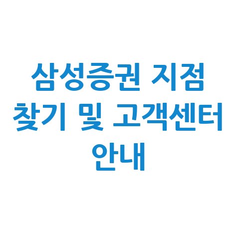 삼성증권 지점 위치 찾기 및 고객센터 운영 시간 안내