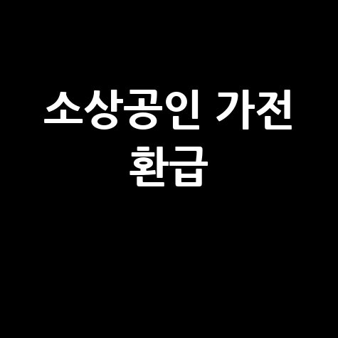 소상공인 환급지원금&middot;가전제품 환급 혜택