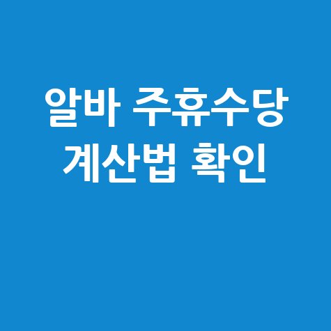 알바천국 주휴수당 계산기 활용법 및 계산 방법 확인하기