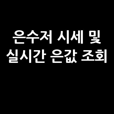 은수저 시세 확인과 실시간 은가격 조회 방법 알아보기