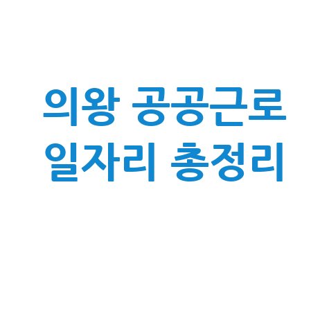 의왕시청 공공근로 신청 노인 중장년 일자리 알바 정보 총정리